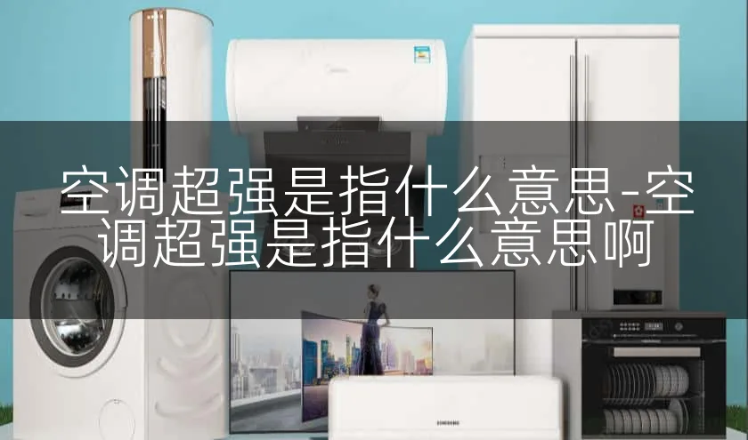 空调超强是指什么意思-空调超强是指什么意思啊