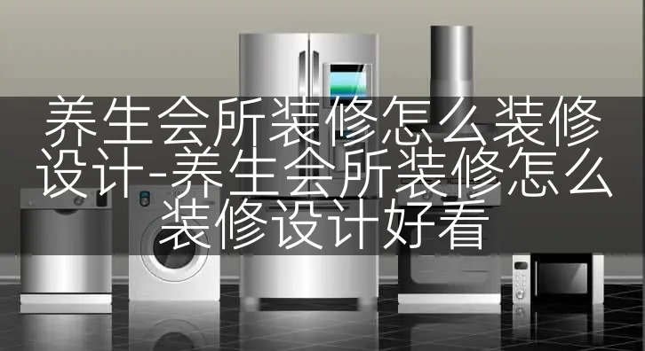 养生会所装修怎么装修设计-养生会所装修怎么装修设计好看