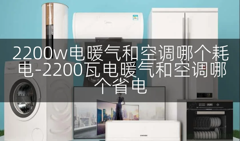 2200w电暖气和空调哪个耗电-2200瓦电暖气和空调哪个省电