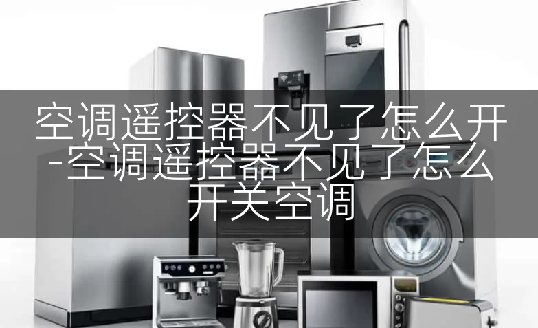 空调遥控器不见了怎么开-空调遥控器不见了怎么开关空调