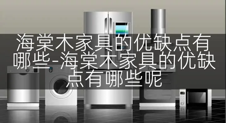 海棠木家具的优缺点有哪些-海棠木家具的优缺点有哪些呢