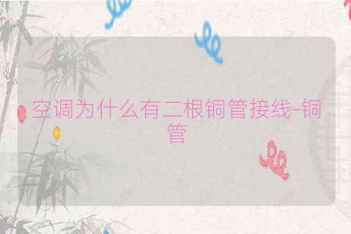 空调为什么有二根铜管接线-铜管