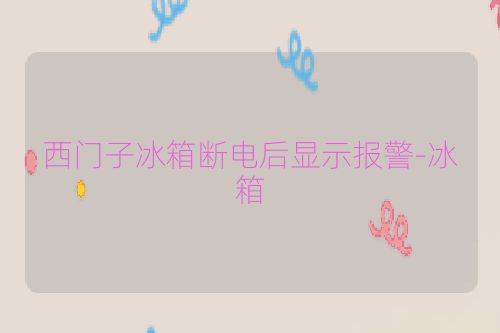 西门子冰箱断电后显示报警-冰箱