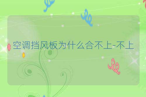 空调挡风板为什么合不上-不上