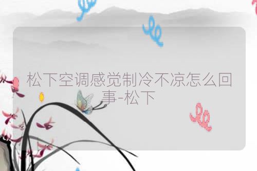松下空调感觉制冷不凉怎么回事-松下