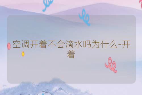 空调开着不会滴水吗为什么-开着