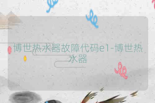 博世热水器故障代码e1-博世热水器