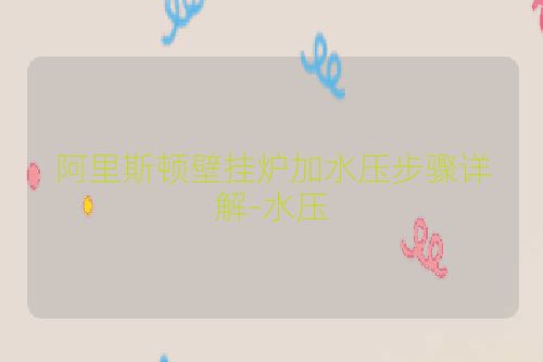 阿里斯顿壁挂炉加水压步骤详解-水压