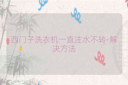 西门子洗衣机一直注水不转-解决方法