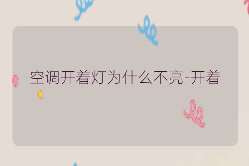 空调开着灯为什么不亮-开着