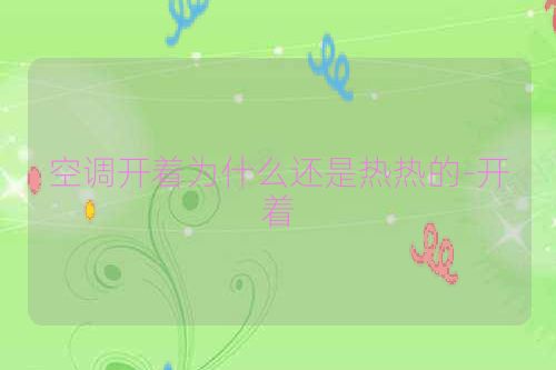 空调开着为什么还是热热的-开着