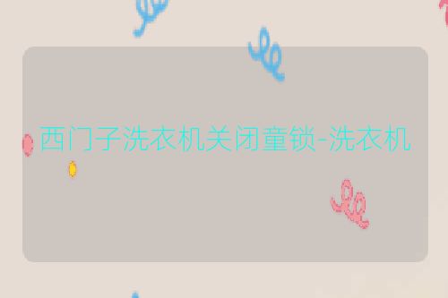 西门子洗衣机关闭童锁-洗衣机