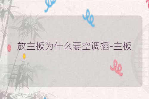 放主板为什么要空调插-主板