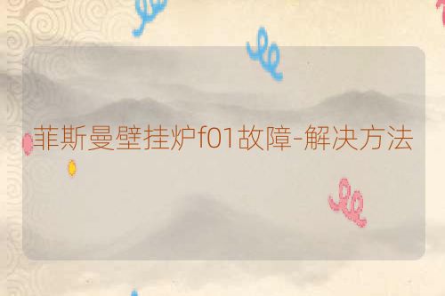 菲斯曼壁挂炉f01故障-解决方法