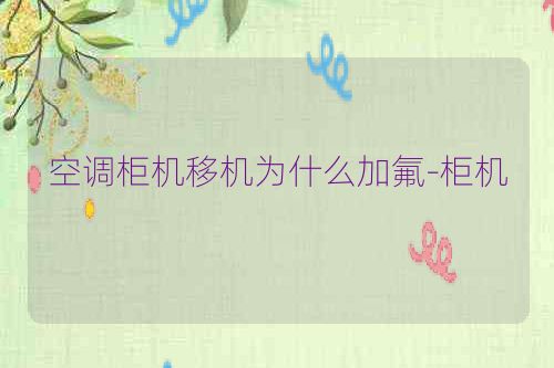 空调柜机移机为什么加氟-柜机