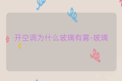 开空调为什么玻璃有雾-玻璃