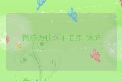 锅炉为什么不怕冻-锅炉