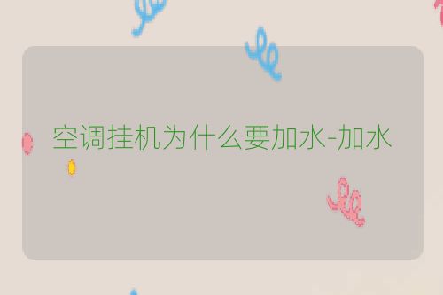 空调挂机为什么要加水-加水