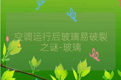 空调运行后玻璃易破裂之谜-玻璃