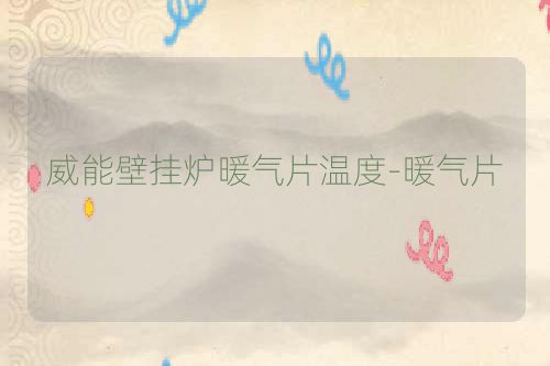 威能壁挂炉暖气片温度-暖气片