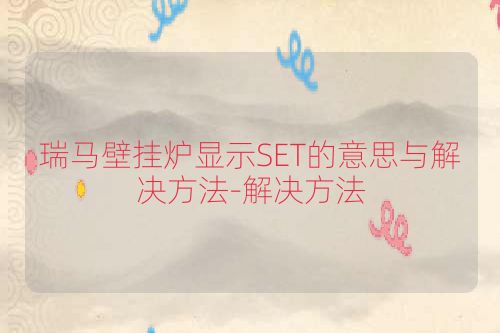瑞马壁挂炉显示SET的意思与解决方法-解决方法