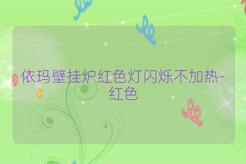 依玛壁挂炉红色灯闪烁不加热-红色