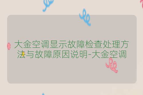 大金空调显示故障检查处理方法与故障原因说明-大金空调