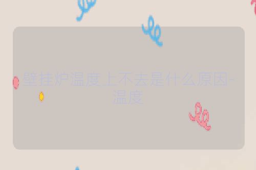 壁挂炉温度上不去是什么原因-温度