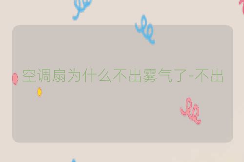 空调扇为什么不出雾气了-不出