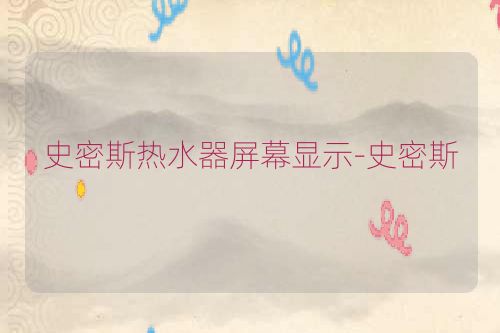 史密斯热水器屏幕显示-史密斯