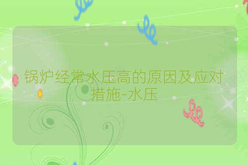 锅炉经常水压高的原因及应对措施-水压