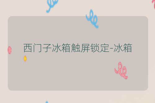 西门子冰箱触屏锁定-冰箱