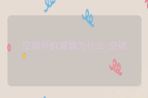 空调外机冒烟为什么-空调