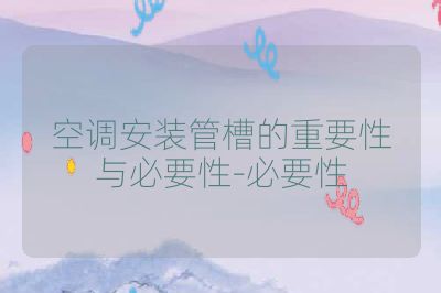 空调安装管槽的重要性与必要性-必要性
