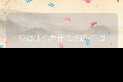 空调外机为什么短路-空调