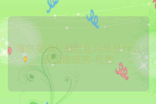 海尔空调灯是红色闪烁是什么原因造成的-红色