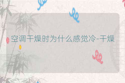空调干燥时为什么感觉冷-干燥