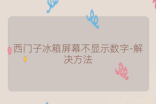 西门子冰箱屏幕不显示数字-解决方法