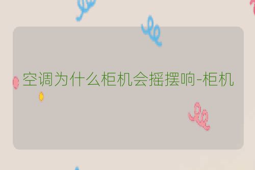 空调为什么柜机会摇摆响-柜机