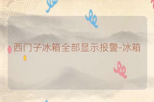 西门子冰箱全部显示报警-冰箱