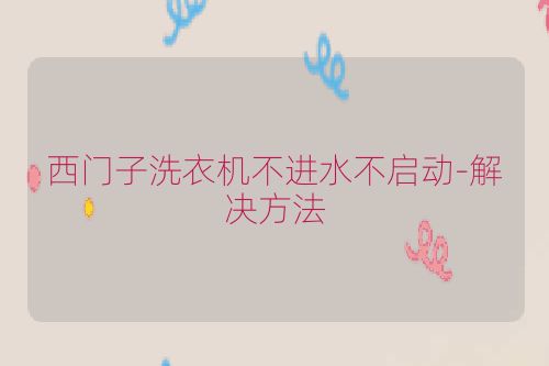 西门子洗衣机不进水不启动-解决方法