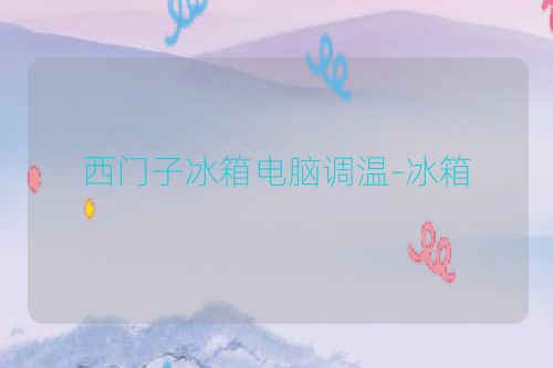 西门子冰箱电脑调温-冰箱