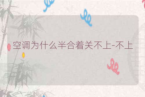 空调为什么半合着关不上-不上