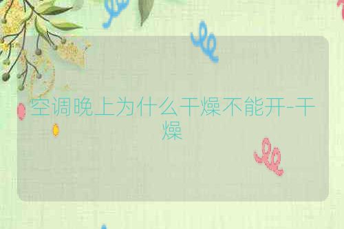 空调晚上为什么干燥不能开-干燥