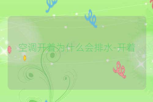 空调开着为什么会排水-开着