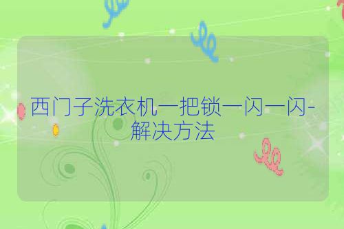 西门子洗衣机一把锁一闪一闪-解决方法