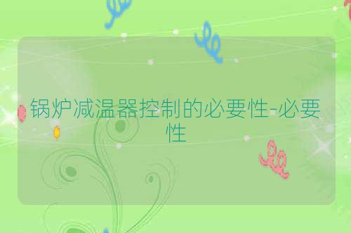 锅炉减温器控制的必要性-必要性