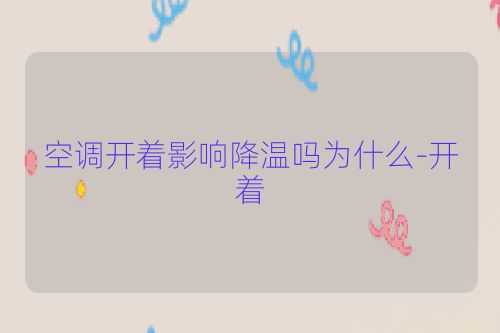 空调开着影响降温吗为什么-开着