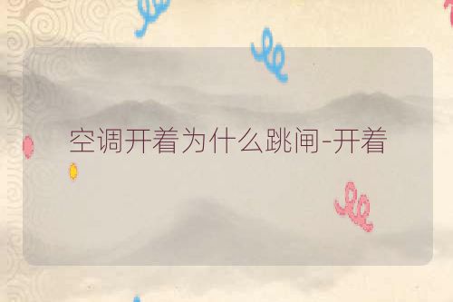 空调开着为什么跳闸-开着