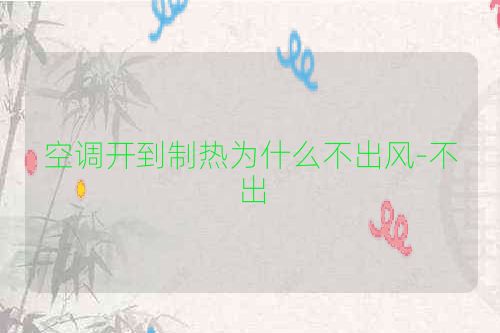 空调开到制热为什么不出风-不出